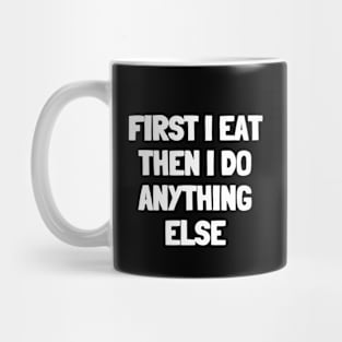 First i eat then i do anything else Mug